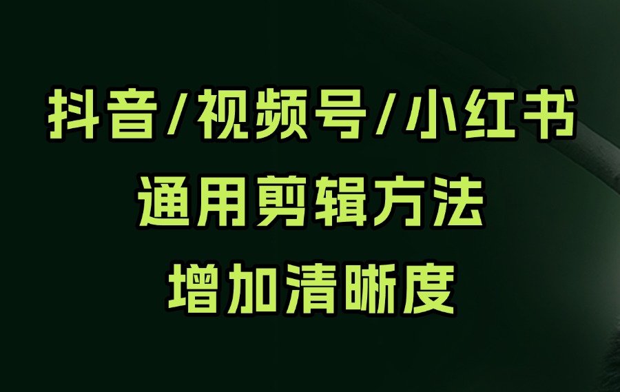 抖音、视频号小红书通用剪辑方法增加清晰度-亮剑学堂