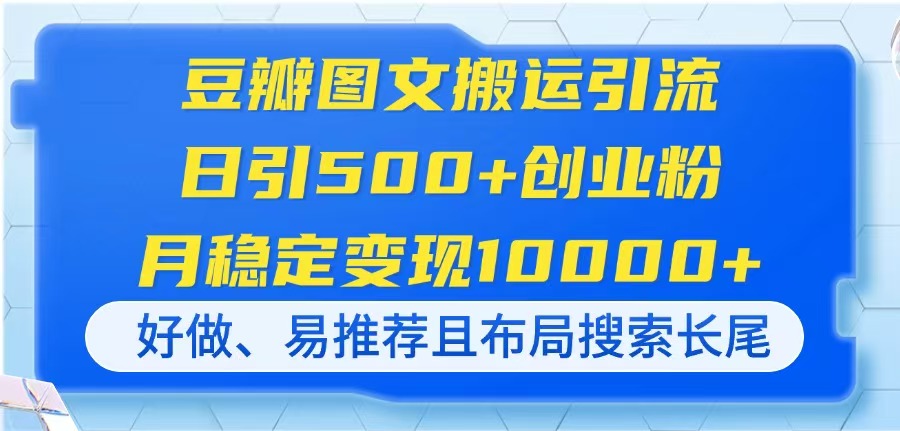 (14323期)豆瓣图文搬运引流,日引500+创业粉,月稳定变现10000+,好做、易推荐且...-亮剑学堂