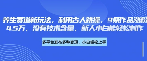 养生赛道新玩法,利用古人跳操,9条作品涨粉4.5W,没有技术含量,新人小白能轻松制作-亮剑学堂