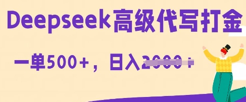 DeepSeek高级代写打金,一单收益3张,从获客到变现的全流程-亮剑学堂